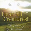 Hear All Creatures!: The Journey of an Animal Communicator