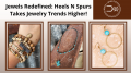 Jewels Redefined: Heels N Spurs Takes Jewelry Trends Higher!