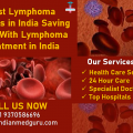 Best Lymphoma Doctors in India Saving Lives With Lymphoma Treatment in India
