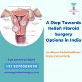 A Step Towards Relief: Fibroid Surgery Options in India