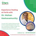 Experience Healing at Fortis with Dr. Mohan Keshavamurthy