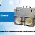 Points to be considered to choose Laboratory Glove Box for controlling toxic and hazardous materials