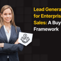 Lead Generation for Enterprise Sales: A Buyer’s Framework