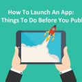 How To Launch An App: 10 Things To Do Before You Publish