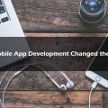 How Mobile App Development Changed the World