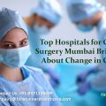 Top Hospitals for Cancer Surgery Mumbai Bringing About Change in Cancer Care