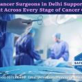 Best Cancer Surgeons in Delhi Support Patient Across Every Stage of Cancer Care