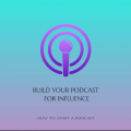 Build Your Podcast for Influence