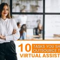 10 Tasks You Should Outsource to a Virtual Assistant