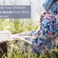 How To Guide Your Children To Love The Quran From Birth - Or Even Before!