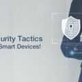 Top IoT Security Tactics to Consider for Your Smart Devices!