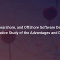 The right Outsourcing Model: Onshore, Nearshore, or Offshore