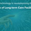 How is Technology transforming the Landscape of Long-term Care Facilities?