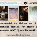 Commercial Ice Makers and Ice Machines Rentals for Home or Bussiness in NY, NJ, and Connecticut