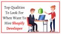 Top Qualities To Look For When Want To Hire Shopify Developer