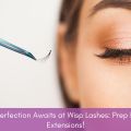 Lash Perfection Awaits at Wisp Lashes: Prep Before Extensions!