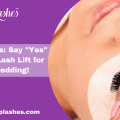 Wisp Lashes: Say "Yes" to "Wow" Lash Lift for Your Wedding!