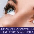 Mermaid Lash Extensions - The Trend of 2023 by Wisp Lashes