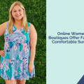 Online Women Clothing Boutiques Offer Fashionable And Comfortable Summer Outfits