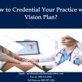 How to Credential Your Practice with Vision Plan?