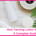 How Tanning Lotion Works: A Complete Guide